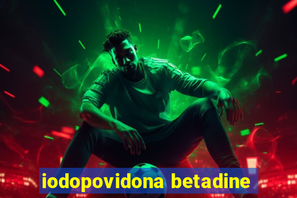 iodopovidona betadine